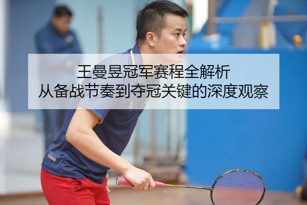 王曼昱冠军赛程全解析 从备战节奏到夺冠关键的深度观察