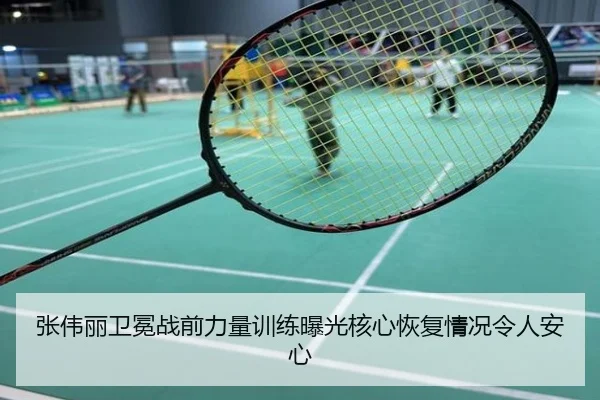 张伟丽卫冕战前力量训练曝光核心恢复情况令人安心