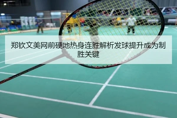 郑钦文美网前硬地热身连胜解析发球提升成为制胜关键